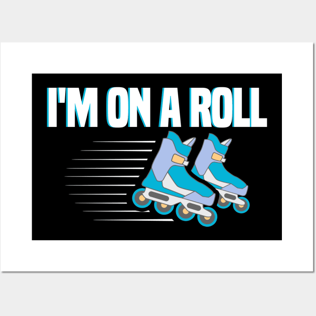 I’m On A Roll Funny Rollerblades & Skates Design Wall Art by teesbyfifi